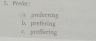 Prefer:
a. preferring
b. prefering
c. preffering