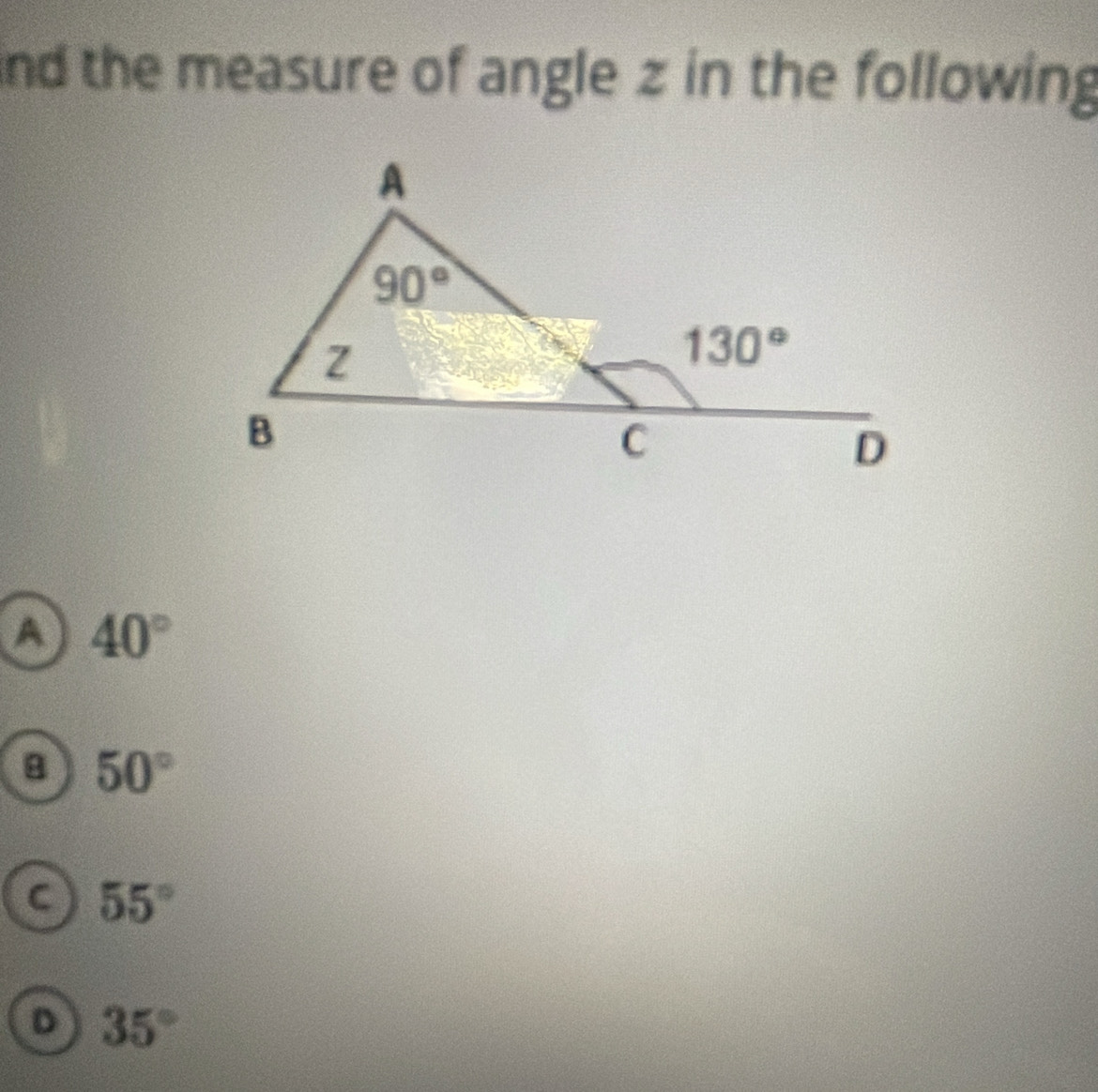 nd the measure of angle z in the following
A 40°
50°
C 55°
D 35°