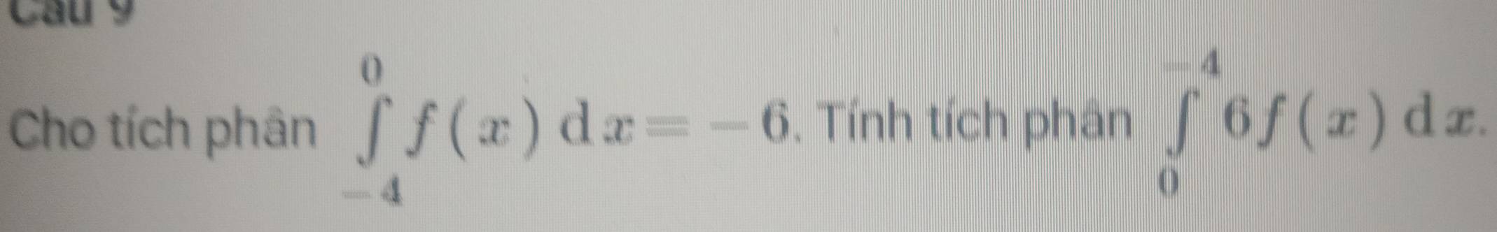 Cho tích phân ∈tlimits _(-4)^0f(x)dx=-6. Tính tích phân ∈tlimits _0^(-4)6f(x)dx.