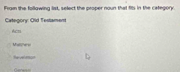 From the following list, select the proper noun that fits in the category.
Category: Old Testament
Acts
Matthew
Revelmion
Ge