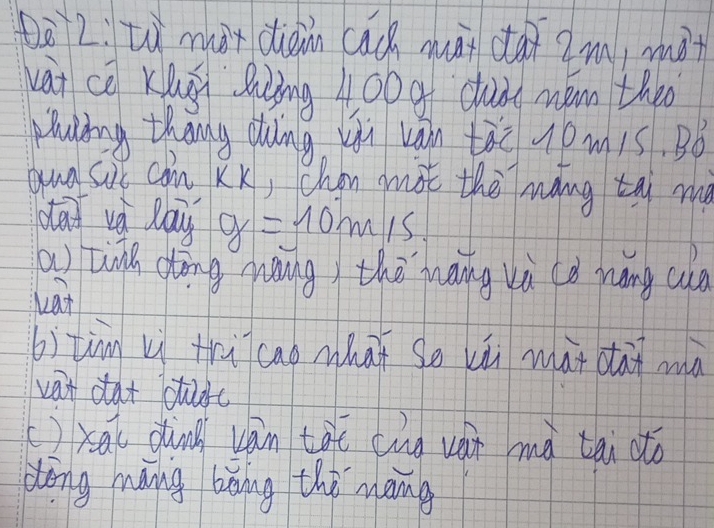 Dà 2: tù màxdiànn cad mài ctài am, màt 
(at cē Kiug sàing 400g clun men theo 
Muing thang dung xii ván tào le m1s, Bo 
gug sic con KK, chin mot the mang tai my 
da ug day g=10m/s
a) tingh cāng màng the mang vù cò náng cl 
Lat 
b)tim wì tricao mhat so xú mat otai mà 
vat dat burt 
()xai dun cān tàt (ug ván mà tāi dto 
dōng mang liǎing thè mang