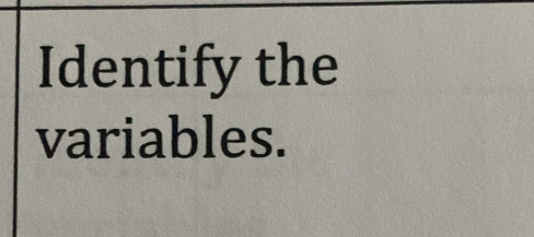 Identify the 
variables.