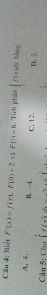 Biết F'(x)=f(x), F(0)=2 và F(1)=6. Tích phân ∈tlimits _0^1f(x)dx bāng
A. 4. B. −4. C. 12.
D. 3.
3
Câu 5: Cho ∈tlimits _0^3f(x)dx=-2 và
3