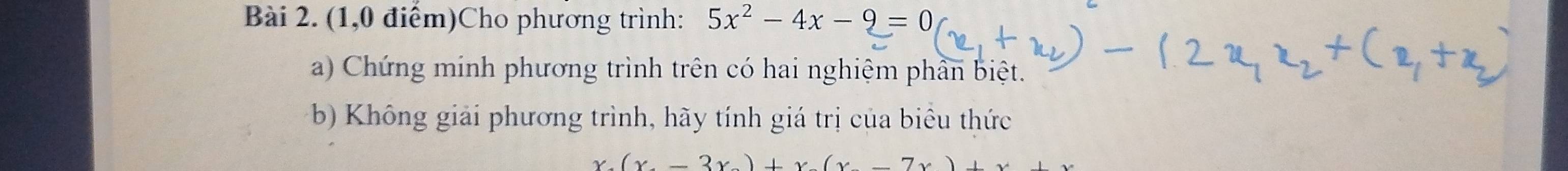 (1,0 điểm)Cho phương trình: 5x^2-4x-9=0
a) Chứng minh phương trình trên có hai nghiệm phần biệt. 
b Không giải phương trình, hãy tính giá trị của biêu thức
x(x-3x)+x(x-7x)