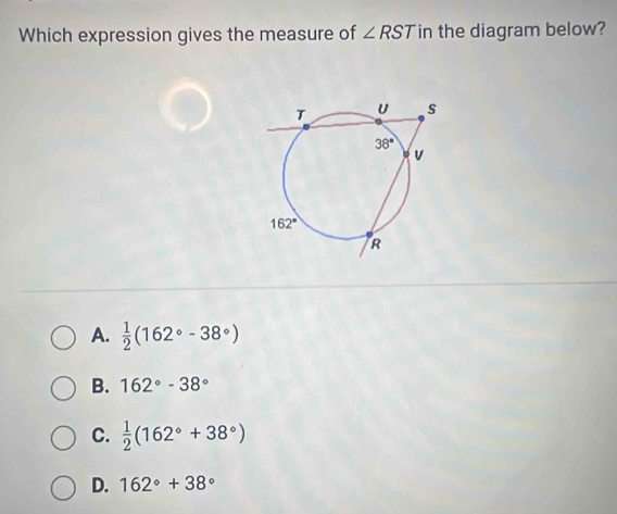 Which expression gives the measure of ∠ RST in the diagram below?
A.  1/2 (162°-38°)
B. 162°-38°
C.  1/2 (162°+38°)
D. 162°+38°