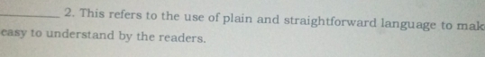 This refers to the use of plain and straightforward language to mak 
easy to understand by the readers.