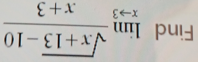 Find limlimits _xto 3 (sqrt(x+13)-10)/x+3 