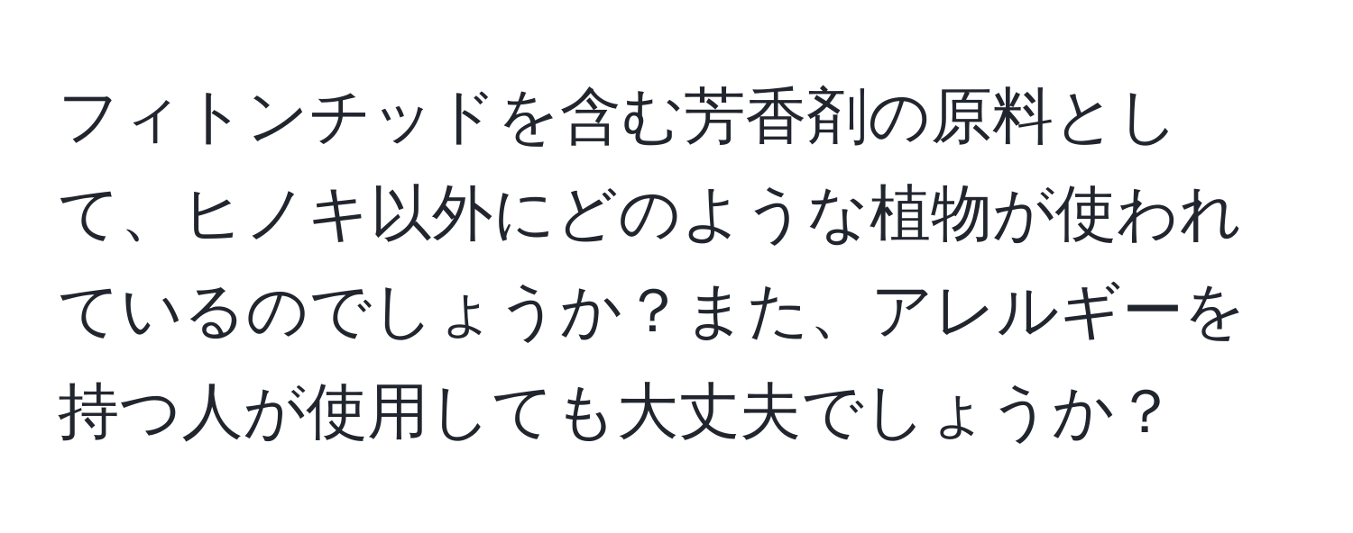 フィトンチッドを含む芳香剤の原料として、ヒノキ以外にどのような植物が使われているのでしょうか？また、アレルギーを持つ人が使用しても大丈夫でしょうか？