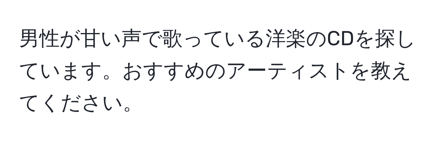 男性が甘い声で歌っている洋楽のCDを探しています。おすすめのアーティストを教えてください。