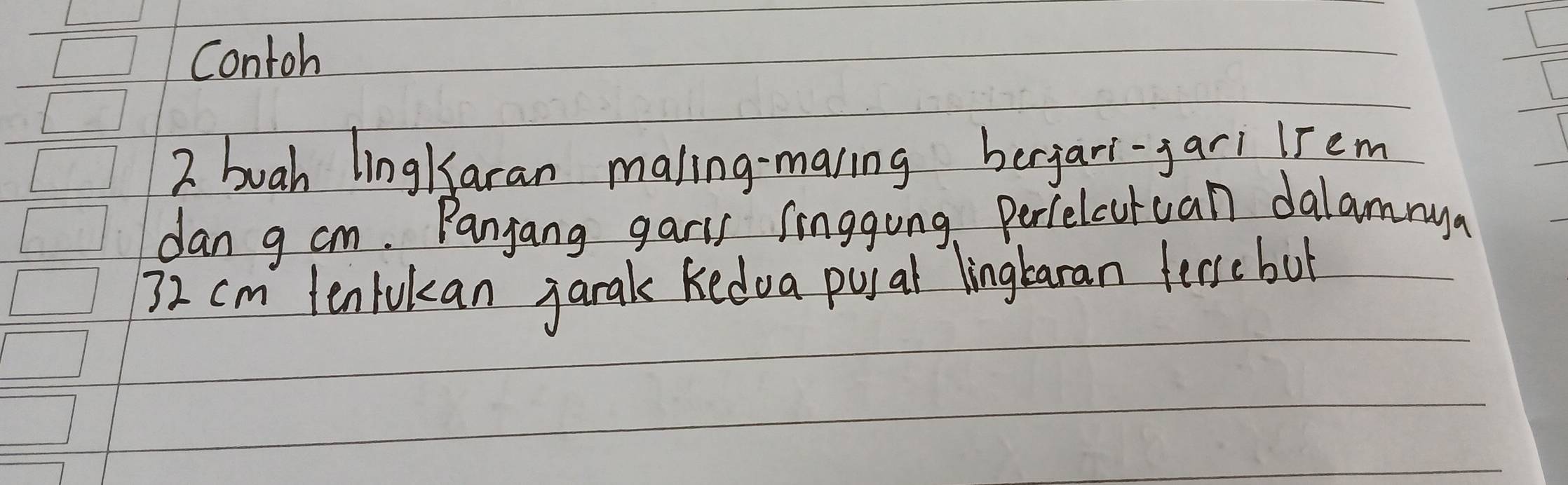 Contoh 
2 buah lingkaran maling-maling berjari-jari lrem 
dan g cm. Panjang garis fingging Percelcuruan dalamnya
32 cm tenlokan jarak Kedva pual lingbaran fersebot