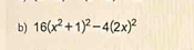 16(x^2+1)^2-4(2x)^2