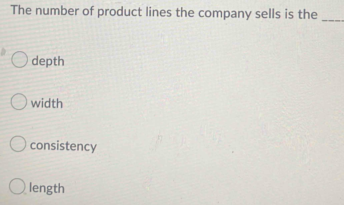 The number of product lines the company sells is the
_
depth
width
consistency
length