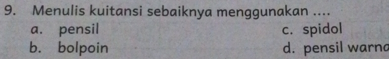 Menulis kuitansi sebaiknya menggunakan ....
a. pensil c. spidol
b. bolpoin d. pensil warnd