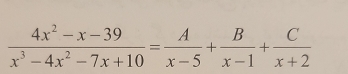  (4x^2-x-39)/x^3-4x^2-7x+10 = A/x-5 + B/x-1 + C/x+2 