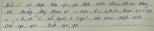 Bai 1: a dtion tàn gt, go gor cach mhau 0o cm meng 
KK chcng dāg mai rs a laed f=1.8m Bior 9^(1+9^2)
=-6* 10^(-6)C vo |q_1|>|q_2| ) 100`gien rich 
ald gu, 9^2 Tic qu, qo