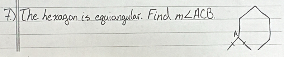 ) The hexagon is equiangular. Find m∠ ACB