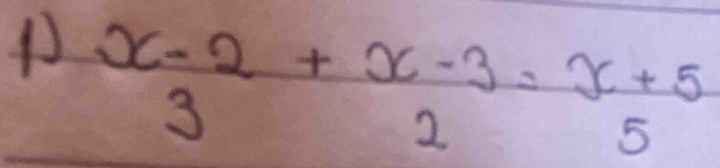 beginarrayr x-2 3endarray +beginarrayr x-3 2endarray =beginarrayr x+5 5endarray
