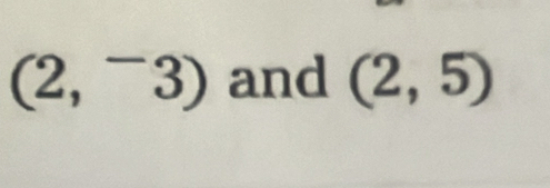 (2,^-3) and (2,5)