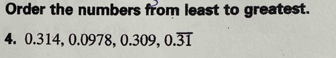 Order the numbers from least to greatest. 
4. 0. 314, 0.0978, 0.309 0.overline 31