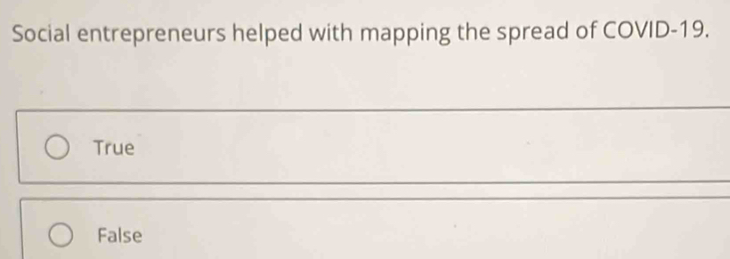 Social entrepreneurs helped with mapping the spread of COVID-19.
True
False