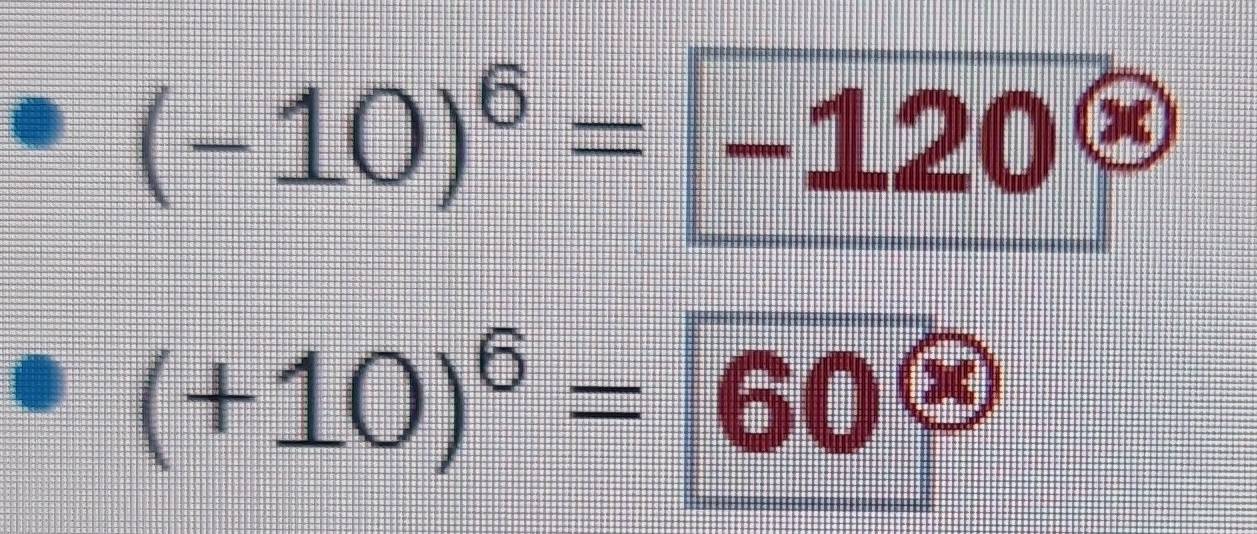 (-10)^6= -120^((x))
(+10)^6=60^(otimes)