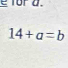 for a.
14+a=b