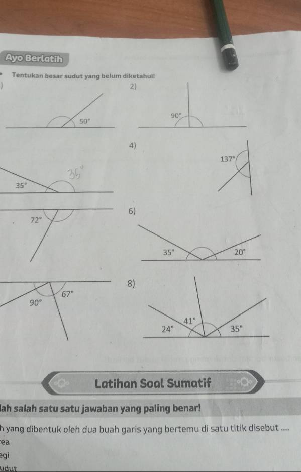 Ayo Berlatih
Tentukan besar sudut yang belum diketahui!
4)
137°
Latihan Soal Sumatif 。
lah salah satu satu jawaban yang paling benar!
h yang dibentuk oleh dua buah garis yang bertemu di satu titik disebut ....
ea
egi
udut