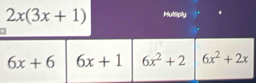 2x(3x+1)
Multiply
6x+6 6x+1 6x^2+2 6x^2+2x