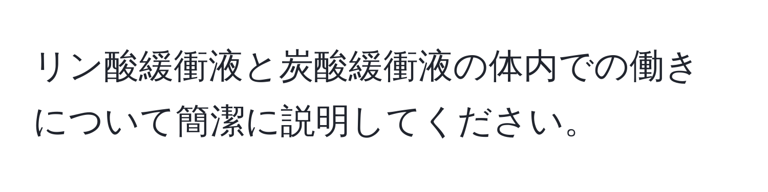 リン酸緩衝液と炭酸緩衝液の体内での働きについて簡潔に説明してください。