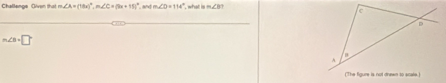 Challenge Given that m∠ A=(18x)^circ , m∠ C=(9x+15)^circ  , and m∠ D=114° , what is m∠ B ?
m∠ B=□°