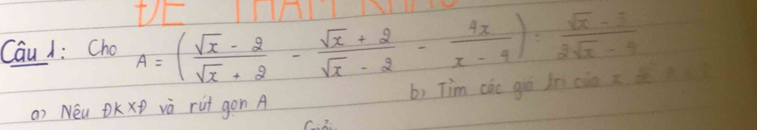 tE 
Cau : Cho A=( (sqrt(x)-2)/sqrt(x)+2 - (sqrt(x)+2)/sqrt(x)-2 - 4x/x-4 ): (sqrt(x)-3)/2sqrt(x)-4 
an Néu OKxD và rut gon A b, Tim cāo giá in cin x dé