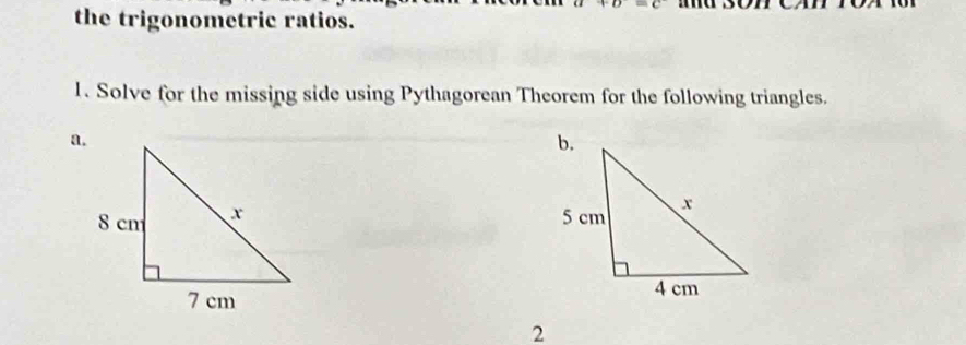 the trigonometric ratios. 
1. Solve for the missing side using Pythagorean Theorem for the following triangles. 
a. 

2