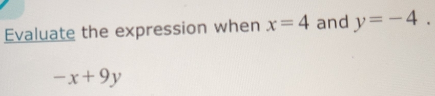 Evaluate the expression when x=4 and y=-4.
-x+9y