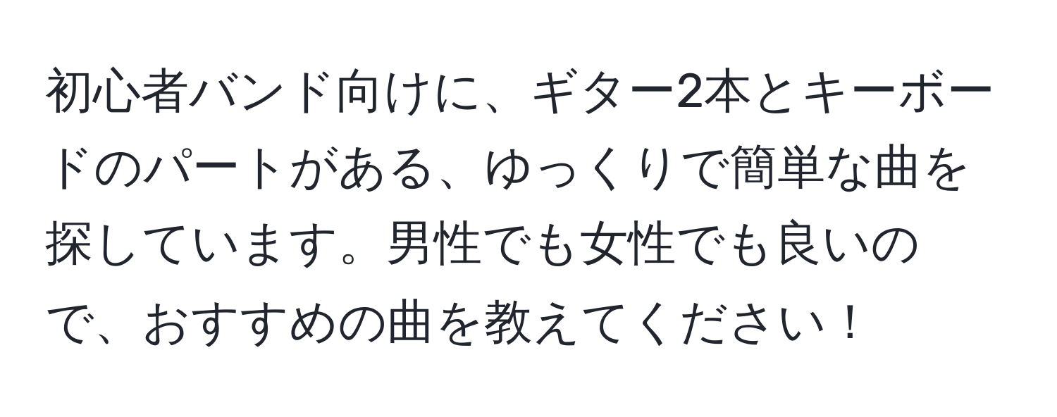 初心者バンド向けに、ギター2本とキーボードのパートがある、ゆっくりで簡単な曲を探しています。男性でも女性でも良いので、おすすめの曲を教えてください！