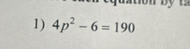 by ta 
1) 4p^2-6=190