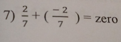  2/7 +( (-2)/7 )=zero