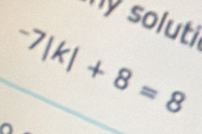 my soluti
-7|k|+8=8