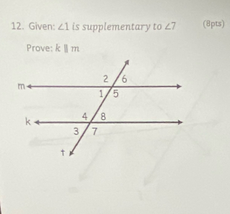 Given: ∠ 1 is supplementary to ∠ 7 (8pts) 
Prove: k||m