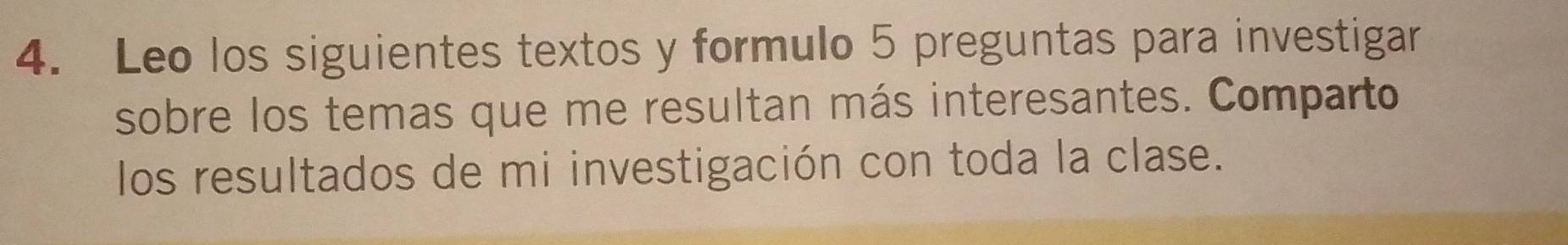 Leo los siguientes textos y formulo 5 preguntas para investigar 
sobre los temas que me resultan más interesantes. Comparto 
los resultados de mi investigación con toda la clase.