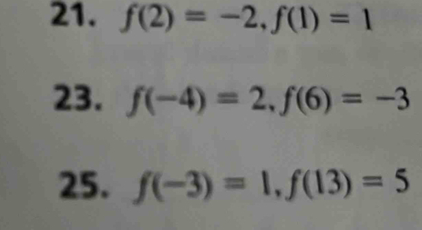 f(2)=-2, f(1)=1
23. f(-4)=2, f(6)=-3
25. f(-3)=1, f(13)=5