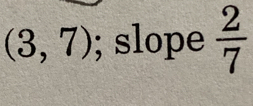 (3,7); slope  2/7 