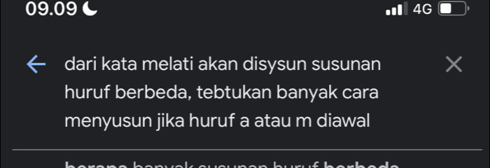 09.09 L 4G 、 
dari kata melati akan disysun susunan 
huruf berbeda, tebtukan banyak cara 
menyusun jika huruf a atau m diawal