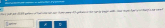 Nat gium d dter a satén d fera do 
tey juot put 1088 gallons of ful ins her can. There were 65 galens in the car is begin witth. How much fuell is in Mary's car now? 
gere %