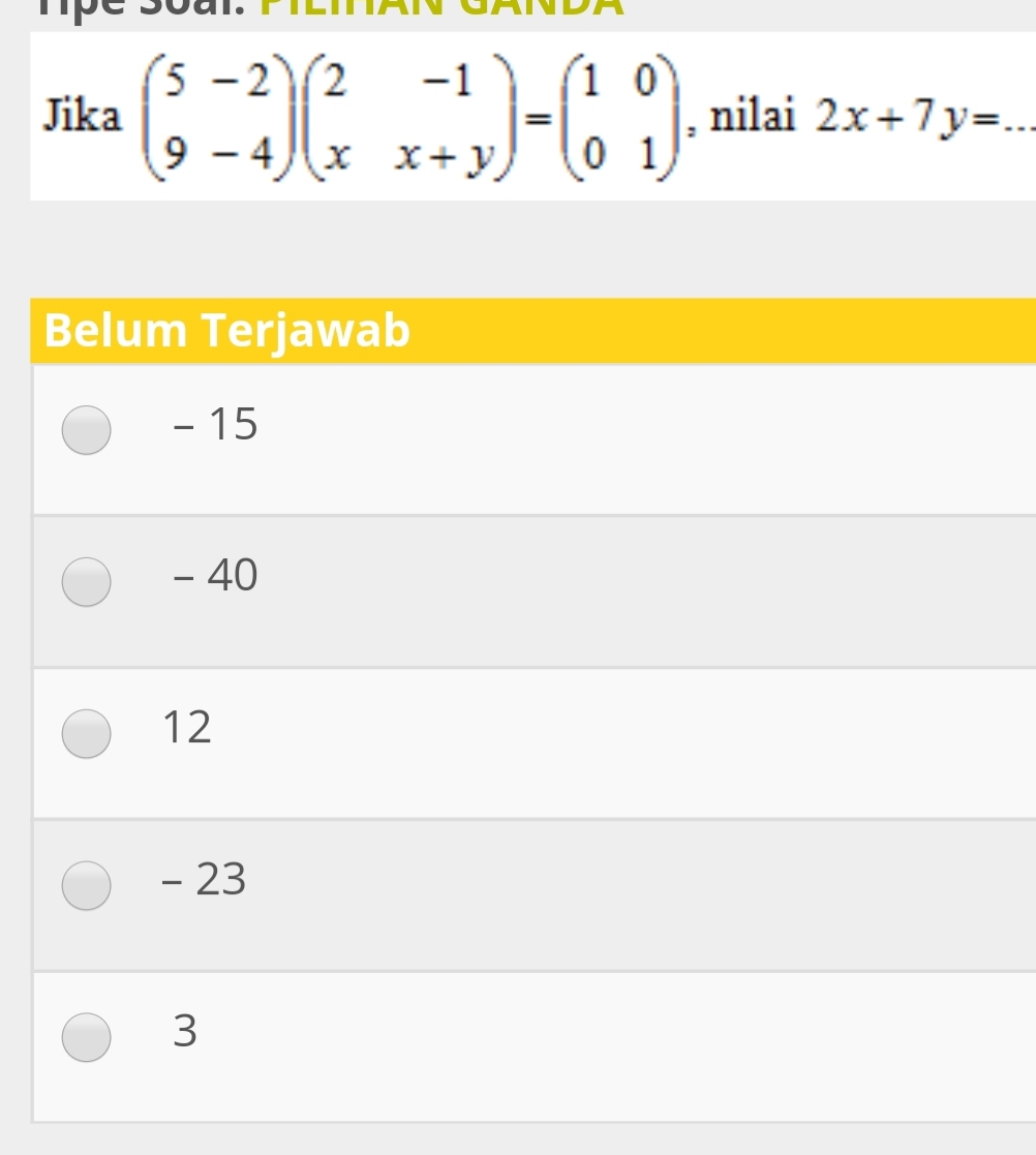 mp a
Jika beginpmatrix 5&-2 9&-4endpmatrix beginpmatrix 2&-1 x&x+yendpmatrix =beginpmatrix 1&0 0&1endpmatrix , nilai 2x+7y= _