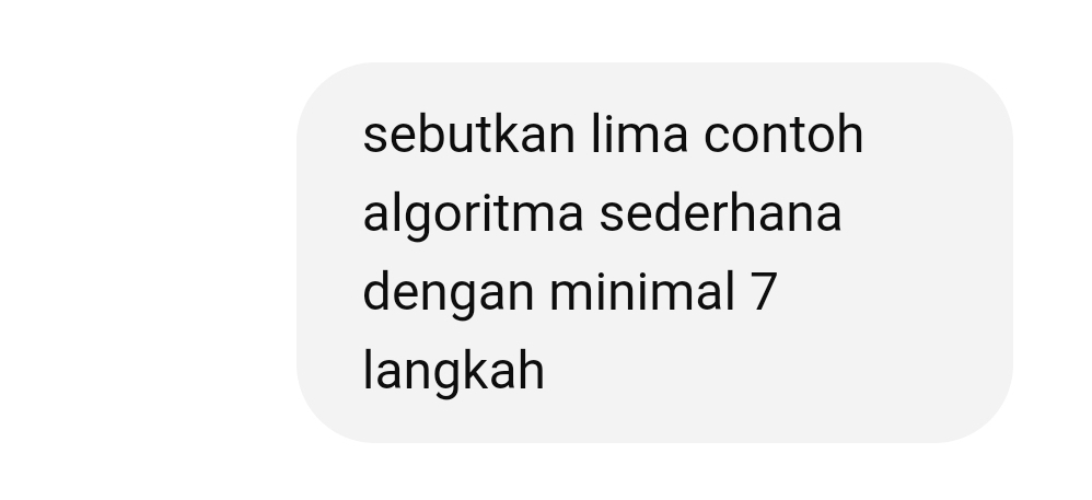 sebutkan lima contoh 
algoritma sederhana 
dengan minimal 7
langkah