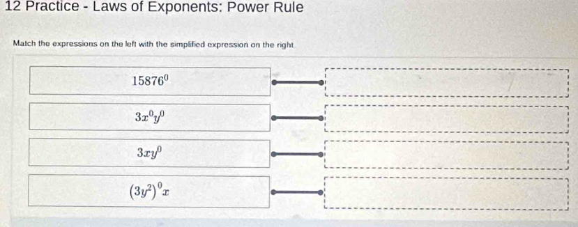 Practice - Laws of Exponents: Power Rule
Match the expressions on the left with the simplified expression on the right
15876^0
3x^0y^0
3xy^0
(3y^2)^0x