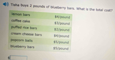 Tisha buys 2 pounds of blueberry bars. What is the total cost?
$