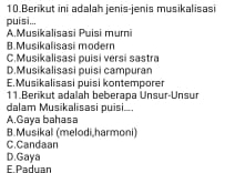 Berikut ini adalah jenis-jenis musikalisasi
puisi...
A.Musikalisasi Puisi mumi
B.Musikalisasi modern
C.Musikalisasi puisi versi sastra
D.Musikalisasi puisi campuran
E.Musikalisasi puisi kontemporer
11.Berikut adalah beberapa Unsur-Unsur
dalam Musikalisasi puisi....
A.Gaya bahasa
B.Musikal (melodi,harmoni)
C.Candaan
D.Gaya E. Paduan