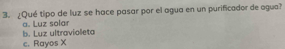 ¿Qué tipo de luz se hace pasar por el agua en un purificador de agua?
a. Luz solar
b. Luz ultravioleta
c. Rayos X