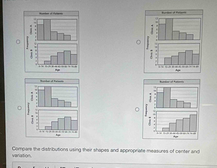 Compare the distributions using their shapes and appropriate measures of center and 
variation.